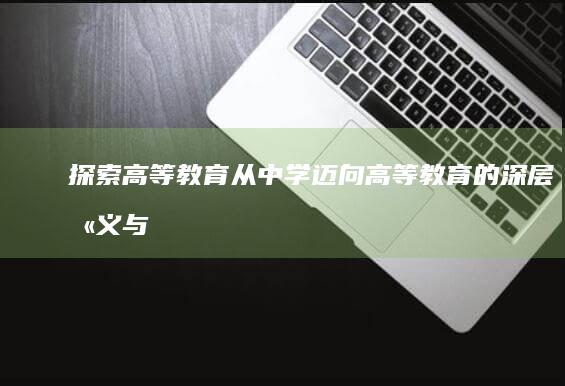 探索高等教育：从中学迈向高等教育的深层含义与转变